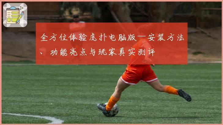 全方位体验虎扑电脑版—安装方法、功能亮点与玩家真实测评
