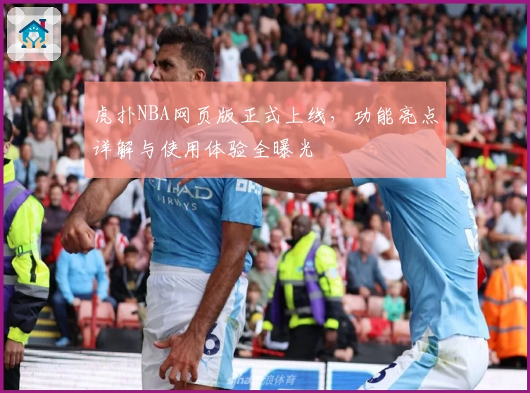 虎扑NBA网页版正式上线，功能亮点详解与使用体验全曝光